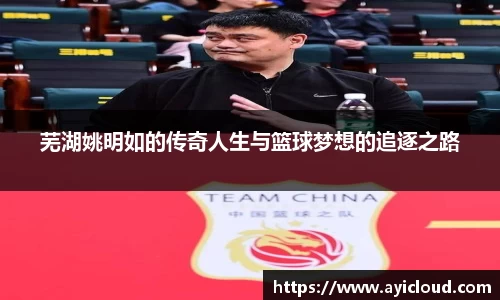 芜湖姚明如的传奇人生与篮球梦想的追逐之路