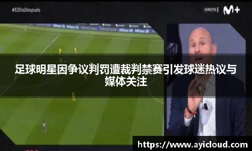 足球明星因争议判罚遭裁判禁赛引发球迷热议与媒体关注