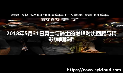 2018年5月31日勇士与骑士的巅峰对决回顾与精彩瞬间解析
