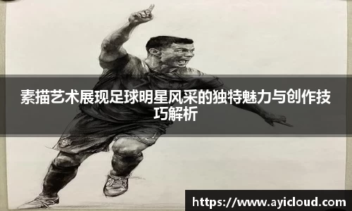 素描艺术展现足球明星风采的独特魅力与创作技巧解析